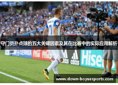 守门员扑点球的五大关键因素及其在比赛中的实际应用解析