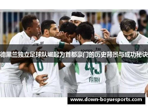 德黑兰独立足球队崛起为首都豪门的历史背景与成功秘诀