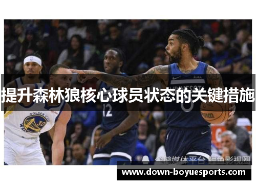 提升森林狼核心球员状态的关键措施