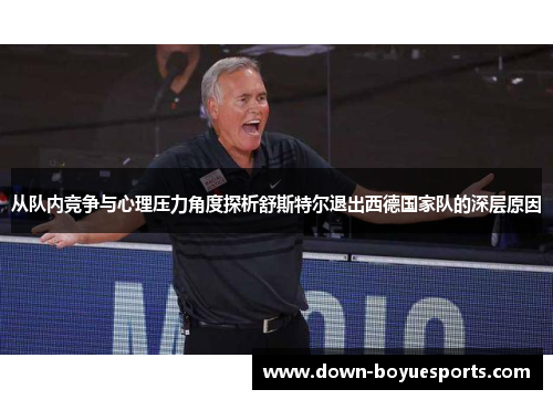 从队内竞争与心理压力角度探析舒斯特尔退出西德国家队的深层原因 从队内竞争与心理压力角度探析舒斯特尔退出西德国家队的深层原因