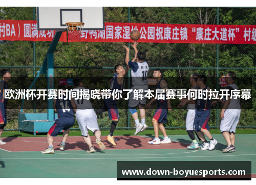 欧洲杯开赛时间揭晓带你了解本届赛事何时拉开序幕 欧洲杯开赛时间揭晓带你了解本届赛事何时拉开序幕