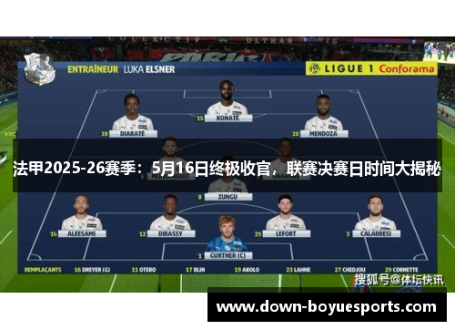 法甲2025-26赛季:5月16日终极收官,联赛决赛日时间大揭秘 法甲2025-26赛季:5月16日终极收官,联赛决赛日时间大揭秘