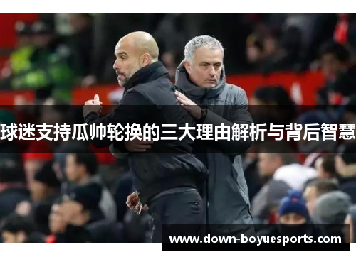 球迷支持瓜帅轮换的三大理由解析与背后智慧