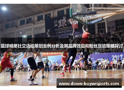 篮球明星社交活动策划案例分析及其品牌效应和粉丝互动策略探讨
