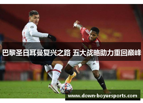 巴黎圣日耳曼复兴之路 五大战略助力重回巅峰 巴黎圣日耳曼复兴之路 五大战略助力重回巅峰