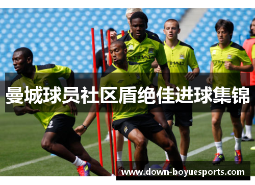 曼城球员社区盾绝佳进球集锦 曼城球员社区盾绝佳进球集锦